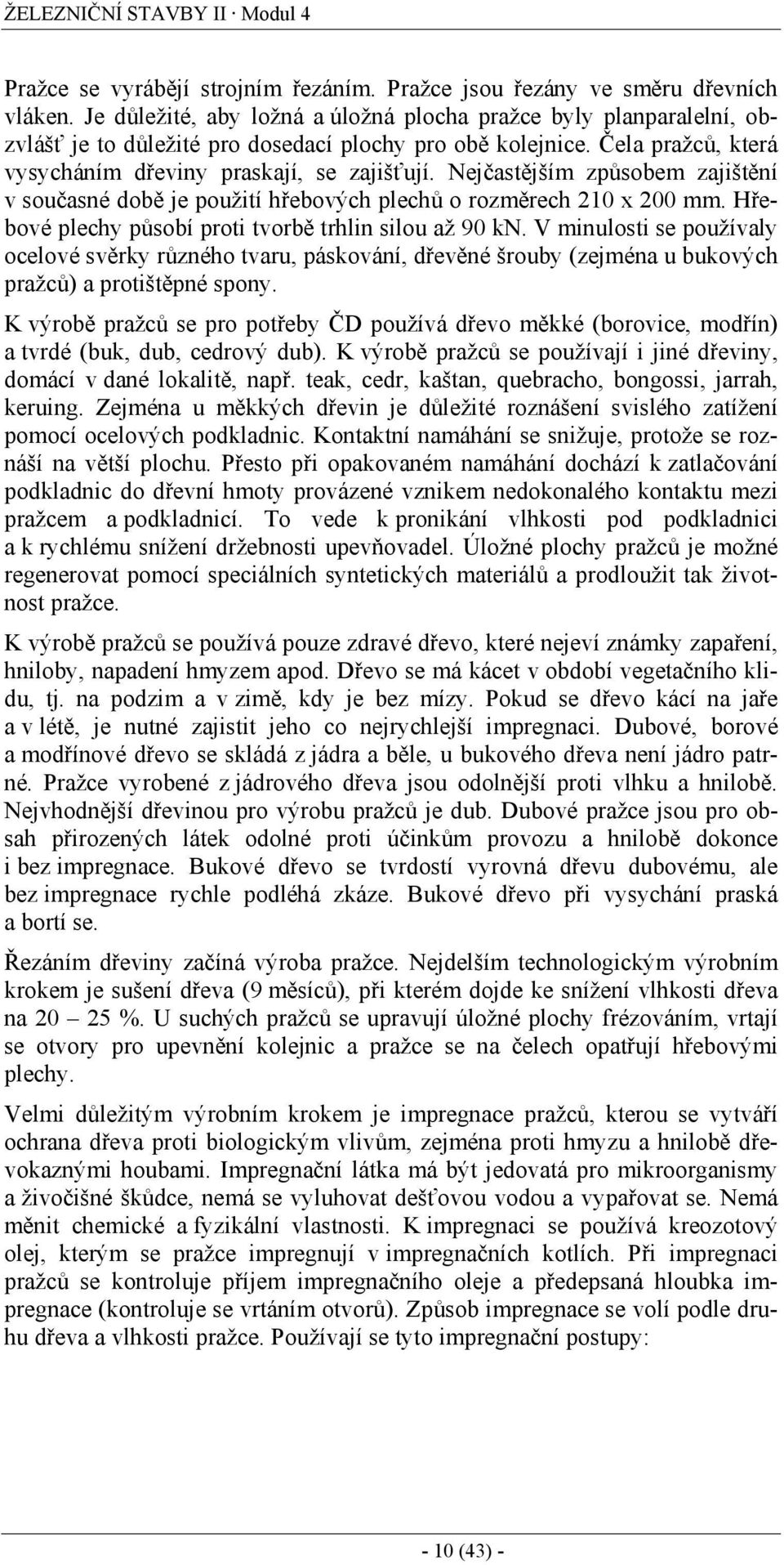 Nejčastějším způsobem zajištění v současné době je použití hřebových plechů o rozměrech 210 x 200 mm. Hřebové plechy působí proti tvorbě trhlin silou až 90 kn.