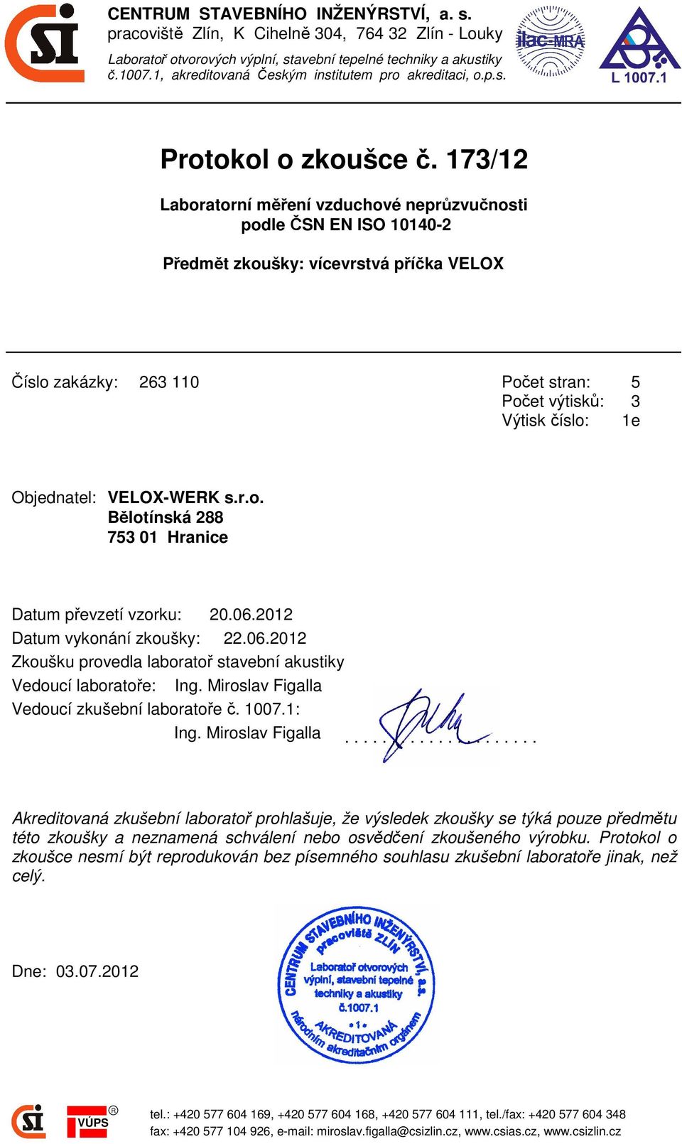 173/12 Laboratorní měření vzduchové neprůzvučnosti podle ČSN EN ISO 10140-2 Předmět zkoušky: vícevrstvá příčka VELOX Číslo zakázky: 263 110 Počet stran: 5 Počet výtisků: 3 Výtisk číslo: 1e