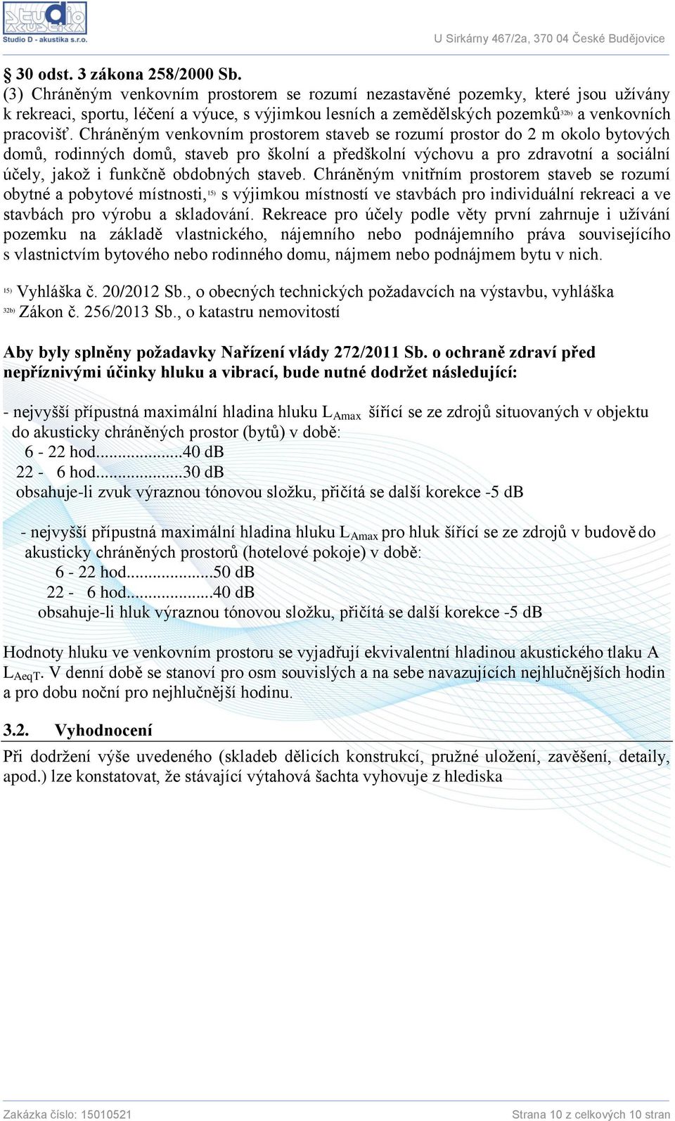 Chráněným venkovním prostorem staveb se rozumí prostor do 2 m okolo bytových domů, rodinných domů, staveb pro školní a předškolní výchovu a pro zdravotní a sociální účely, jakož i funkčně obdobných