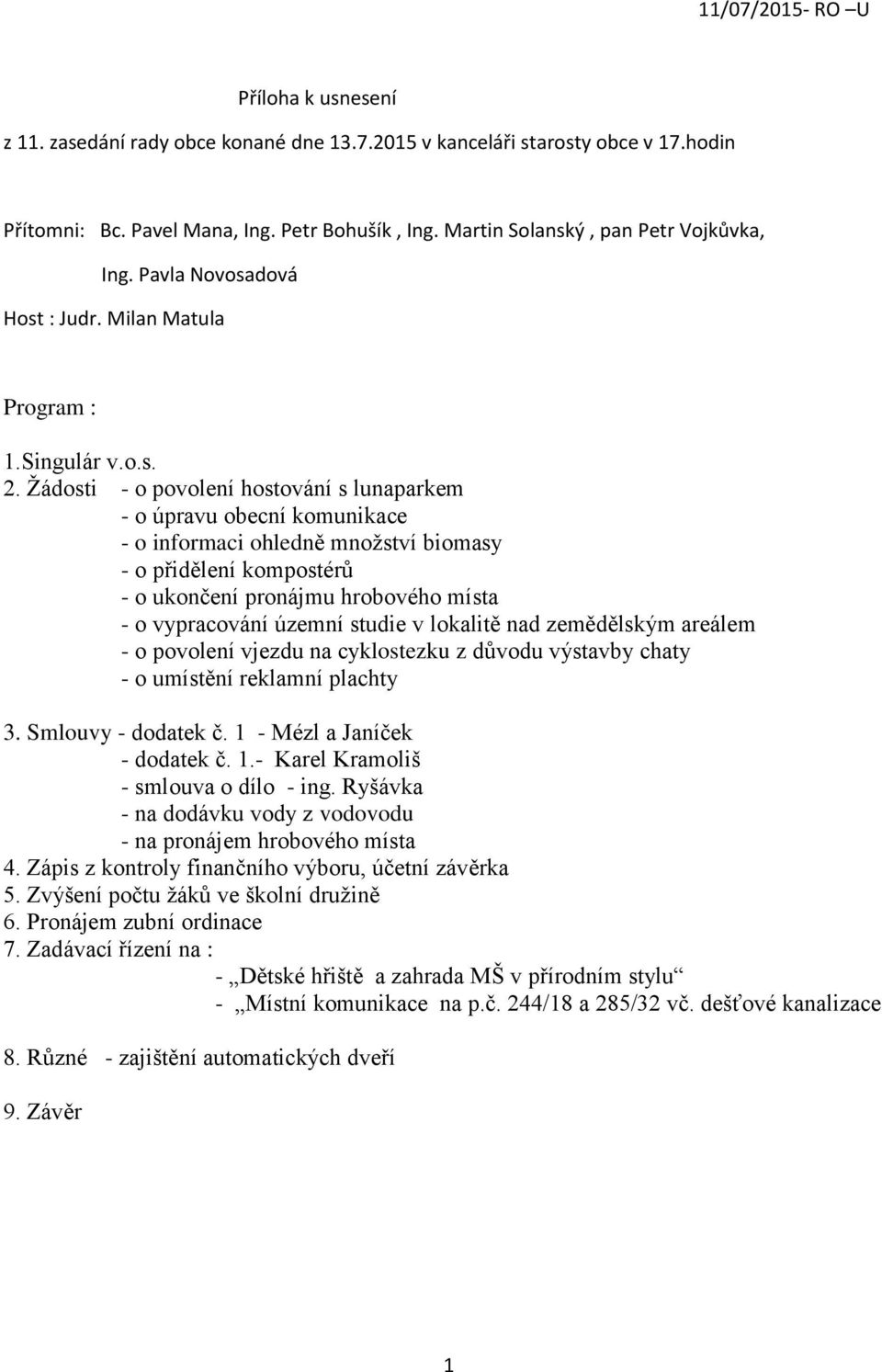 Žádosti - o povolení hostování s lunaparkem - o úpravu obecní komunikace - o informaci ohledně množství biomasy - o přidělení kompostérů - o ukončení pronájmu hrobového místa - o vypracování územní