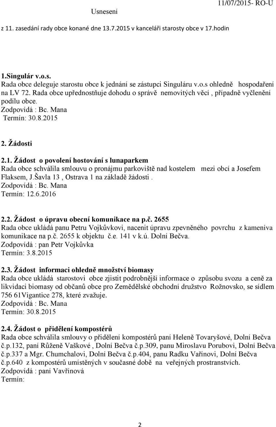 Žádost o povolení hostování s lunaparkem Rada obce schválila smlouvu o pronájmu parkoviště nad kostelem mezi obcí a Josefem Flaksem, J.Šavla 13, Ostrava 1 na základě žádosti. Termín: 12.