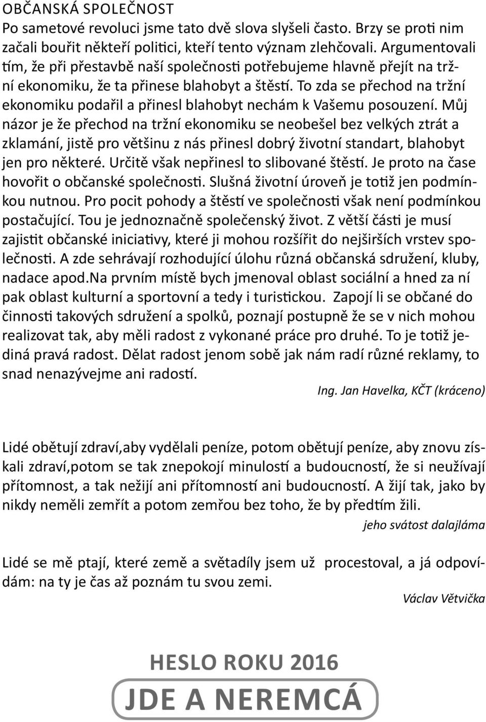 To zda se přechod na tržní ekonomiku podařil a přinesl blahobyt nechám k Vašemu posouzení.