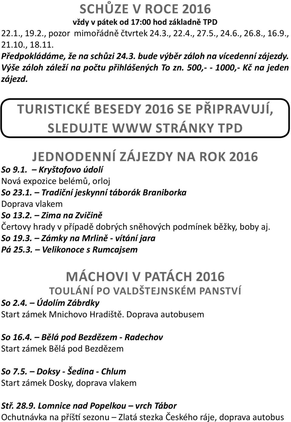 1. Tradiční jeskynní táborák Braniborka Doprava vlakem So 13.2. Zima na Zvičině Čertovy hrady v případě dobrých sněhových podmínek běžky, boby aj. So 19.3. Zámky na Mrlině - vítání jara Pá 25.3. Velikonoce s Rumcajsem Máchovi v patách 2016 Toulání po Valdštejnském panství So 2.