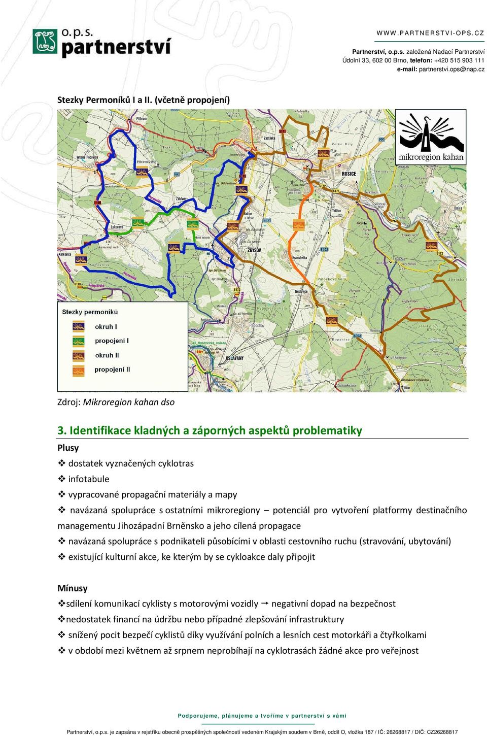pro vytvoření platformy destinačního managementu Jihozápadní Brněnsko a jeho cílená propagace navázaná spolupráce s podnikateli působícími v oblasti cestovního ruchu (stravování, ubytování)