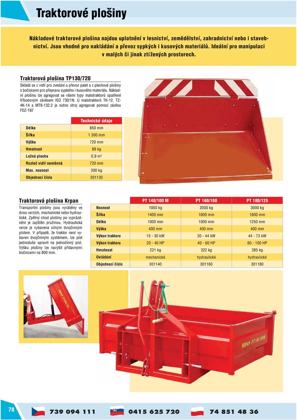 Traktorová plošina TP130/720 Skládá se z vidlí pro zvedání a převoz palet a z plechové plošiny s bočnicemi pro přepravu sypkého i kusového materiálu.