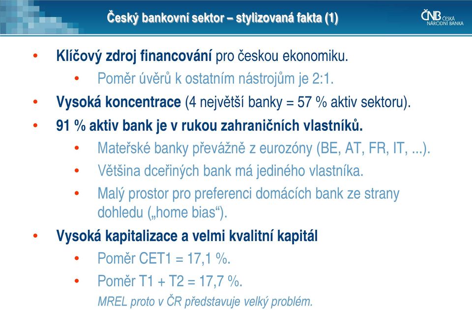 Mateřské banky převážně z eurozóny (BE, AT, FR, IT,...). Většina dceřiných bank má jediného vlastníka.