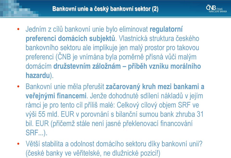 morálního hazardu). Bankovní unie měla přerušit začarovaný kruh mezi bankami a veřejnými financemi.