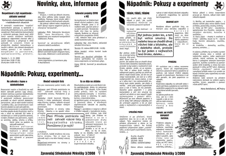 Poté nabízíme komunikaèní a výchovné postupy, které mají vìtší šanci omezit množství konfliktù, podporují odpovìdné chování dìtí a jejich sebeúctu a pøispívají k vìtší pohodì ve vztazích.