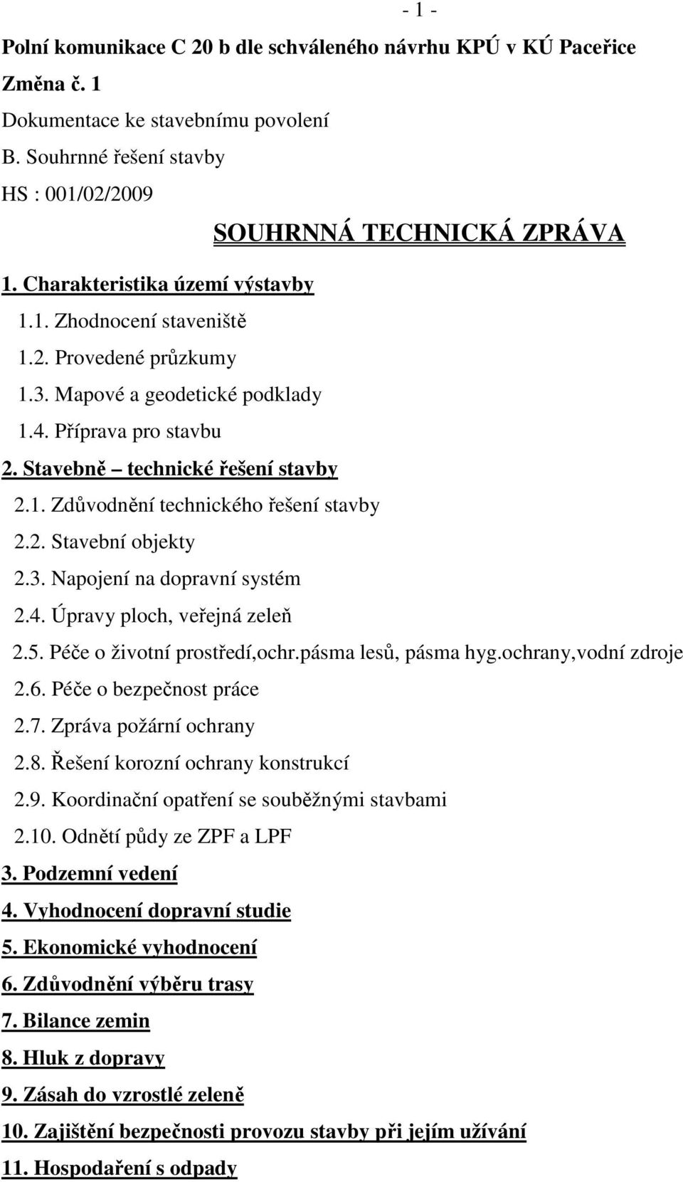 2. Stavební objekty 2.3. Napojení na dopravní systém 2.4. Úpravy ploch, veřejná zeleň 2.5. Péče o životní prostředí,ochr.pásma lesů, pásma hyg.ochrany,vodní zdroje 2.6. Péče o bezpečnost práce 2.7.