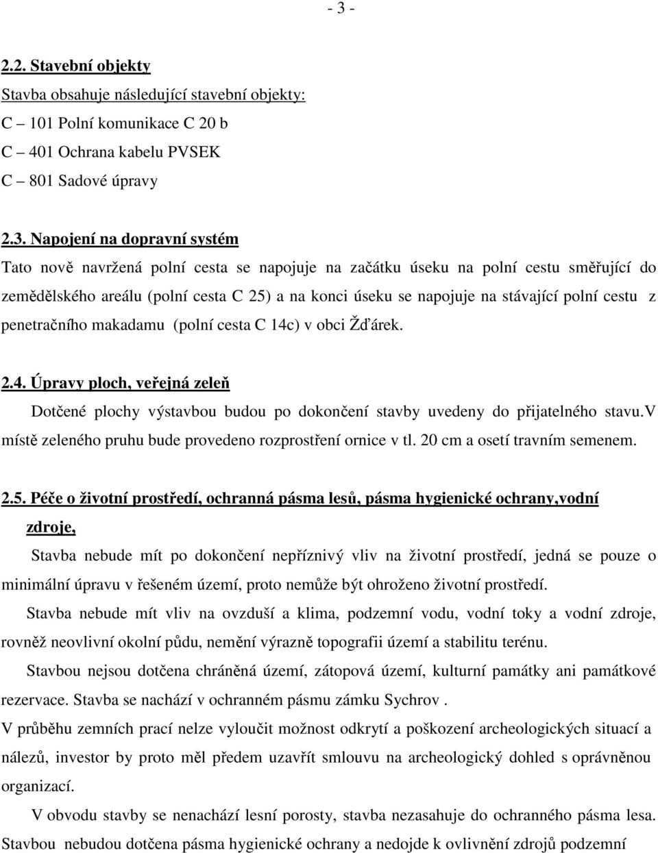 (polní cesta C 14c) v obci Žďárek. 2.4. Úpravy ploch, veřejná zeleň Dotčené plochy výstavbou budou po dokončení stavby uvedeny do přijatelného stavu.