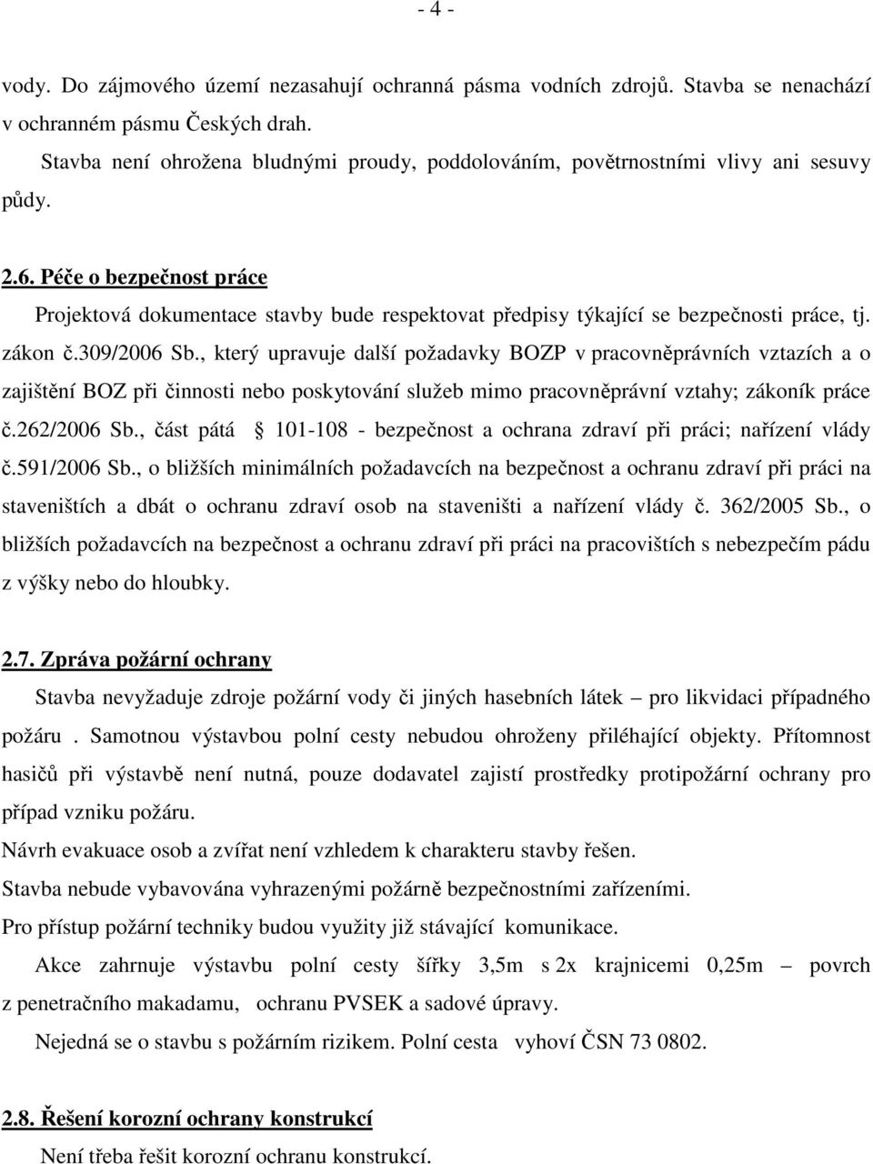 Péče o bezpečnost práce Projektová dokumentace stavby bude respektovat předpisy týkající se bezpečnosti práce, tj. zákon č.309/2006 Sb.