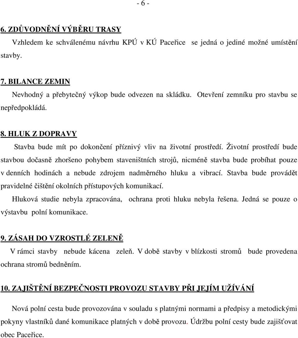 Životní prostředí bude stavbou dočasně zhoršeno pohybem staveništních strojů, nicméně stavba bude probíhat pouze v denních hodinách a nebude zdrojem nadměrného hluku a vibrací.