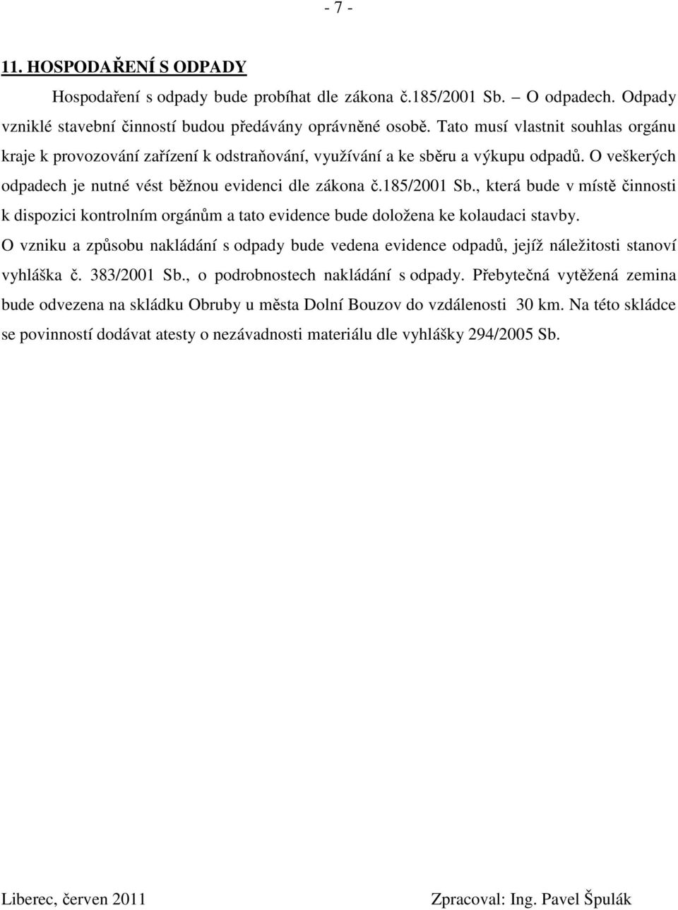 , která bude v místě činnosti k dispozici kontrolním orgánům a tato evidence bude doložena ke kolaudaci stavby.