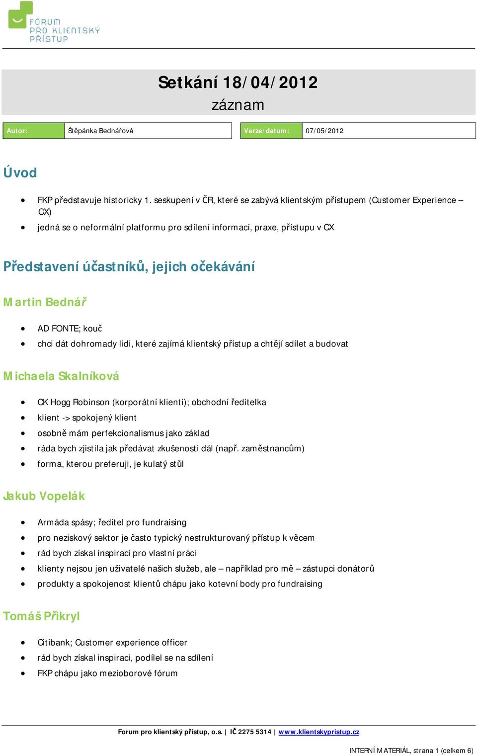 AD FONTE; kou chci dát dohromady lidi, které zajímá klientský pístup a chtjí sdílet a budovat Michaela Skalníková CK Hogg Robinson (korporátní klienti); obchodní editelka klient -> spokojený klient