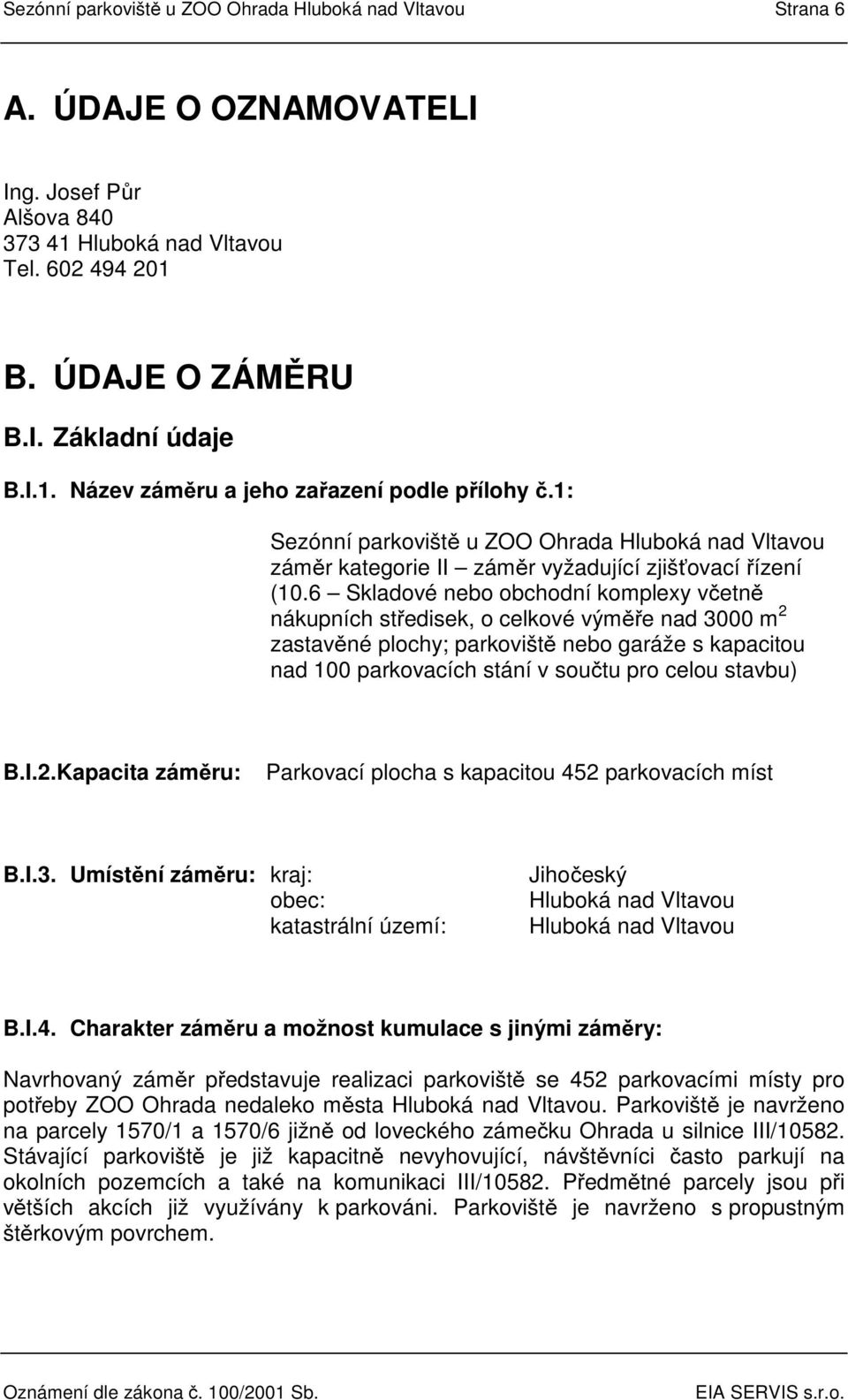 6 Skladové nebo obchodní komplexy včetně nákupních středisek, o celkové výměře nad 3000 m 2 zastavěné plochy; parkoviště nebo garáže s kapacitou nad 100 parkovacích stání v součtu pro celou stavbu) B.
