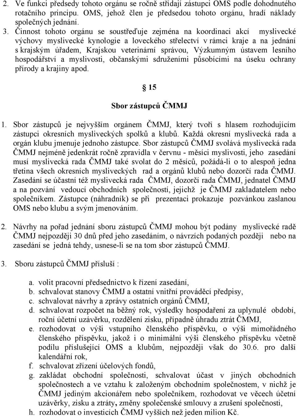 správou, Výzkumným ústavem lesního hospodářství a myslivosti, občanskými sdruženími působícími na úseku ochrany přírody a krajiny apod. 15 Sbor zástupců ČMMJ 1.