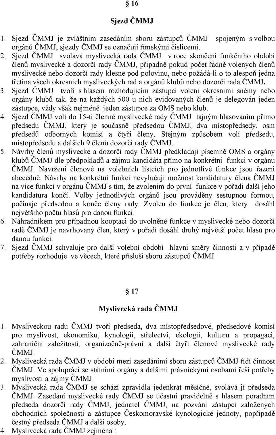 polovinu, nebo požádá-li o to alespoň jedna třetina všech okresních mysliveckých rad a orgánů klubů nebo dozorčí rada ČMMJ. 3.