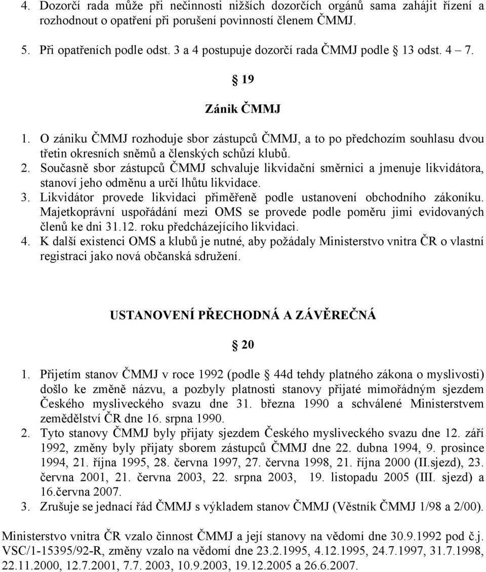 Současně sbor zástupců ČMMJ schvaluje likvidační směrnici a jmenuje likvidátora, stanoví jeho odměnu a určí lhůtu likvidace. 3.