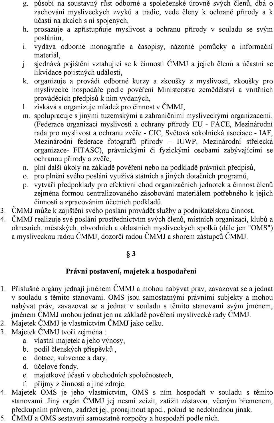 sjednává pojištění vztahující se k činnosti ČMMJ a jejích členů a účastní se likvidace pojistných událostí, k.