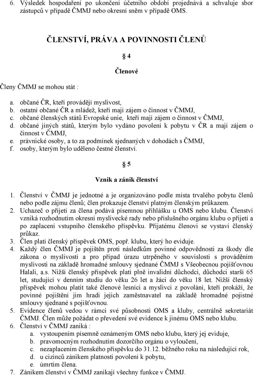 občané členských států Evropské unie, kteří mají zájem o činnost v ČMMJ, d. občané jiných států, kterým bylo vydáno povolení k pobytu v ČR a mají zájem o činnost v ČMMJ, e.