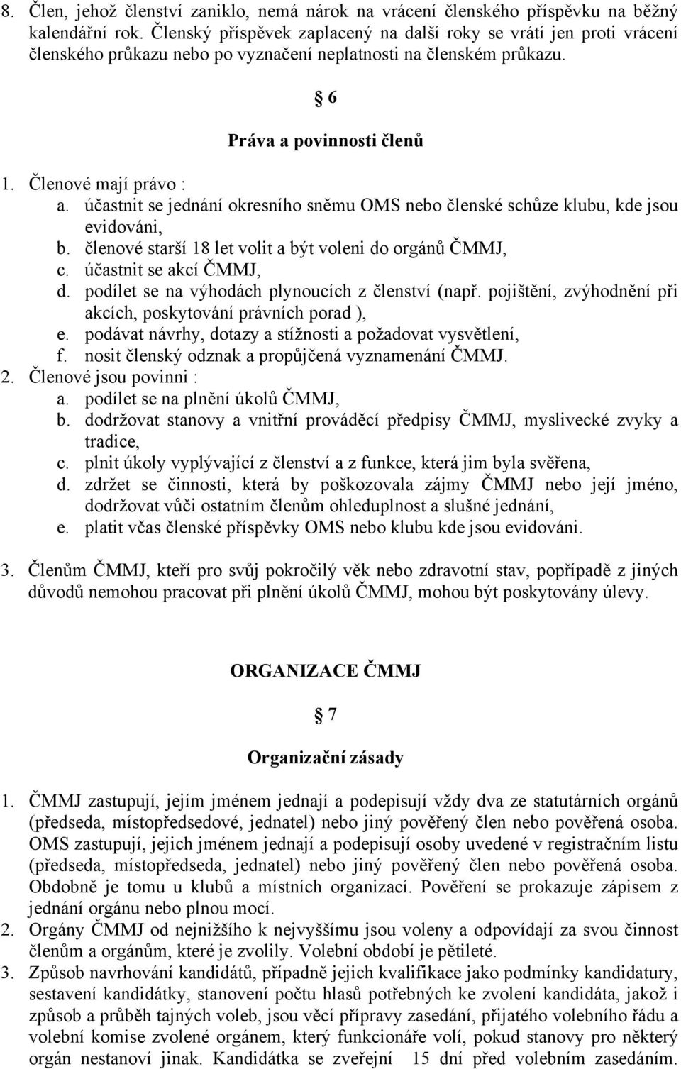 účastnit se jednání okresního sněmu OMS nebo členské schůze klubu, kde jsou evidováni, b. členové starší 18 let volit a být voleni do orgánů ČMMJ, c. účastnit se akcí ČMMJ, d.