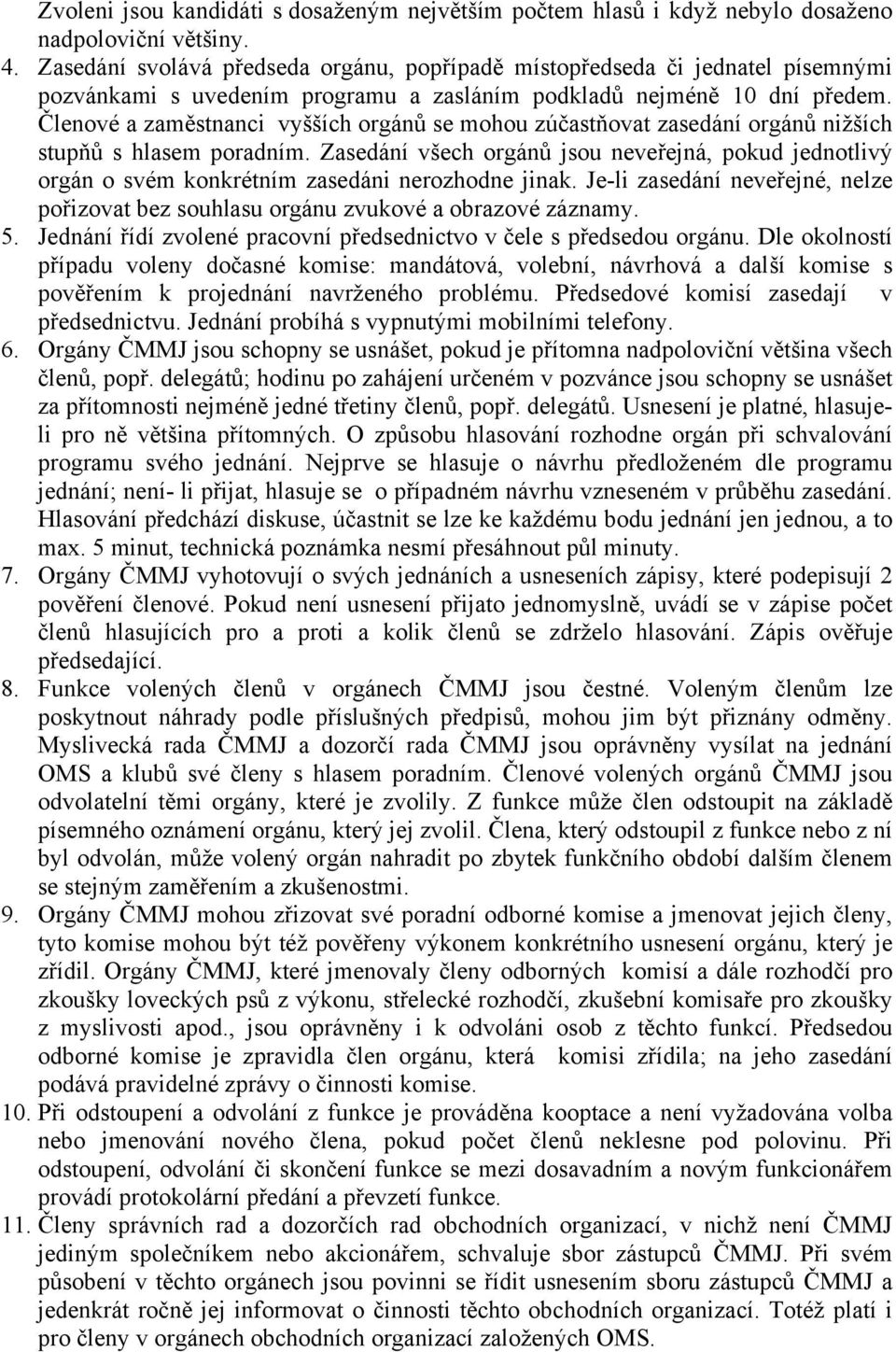 Členové a zaměstnanci vyšších orgánů se mohou zúčastňovat zasedání orgánů nižších stupňů s hlasem poradním.