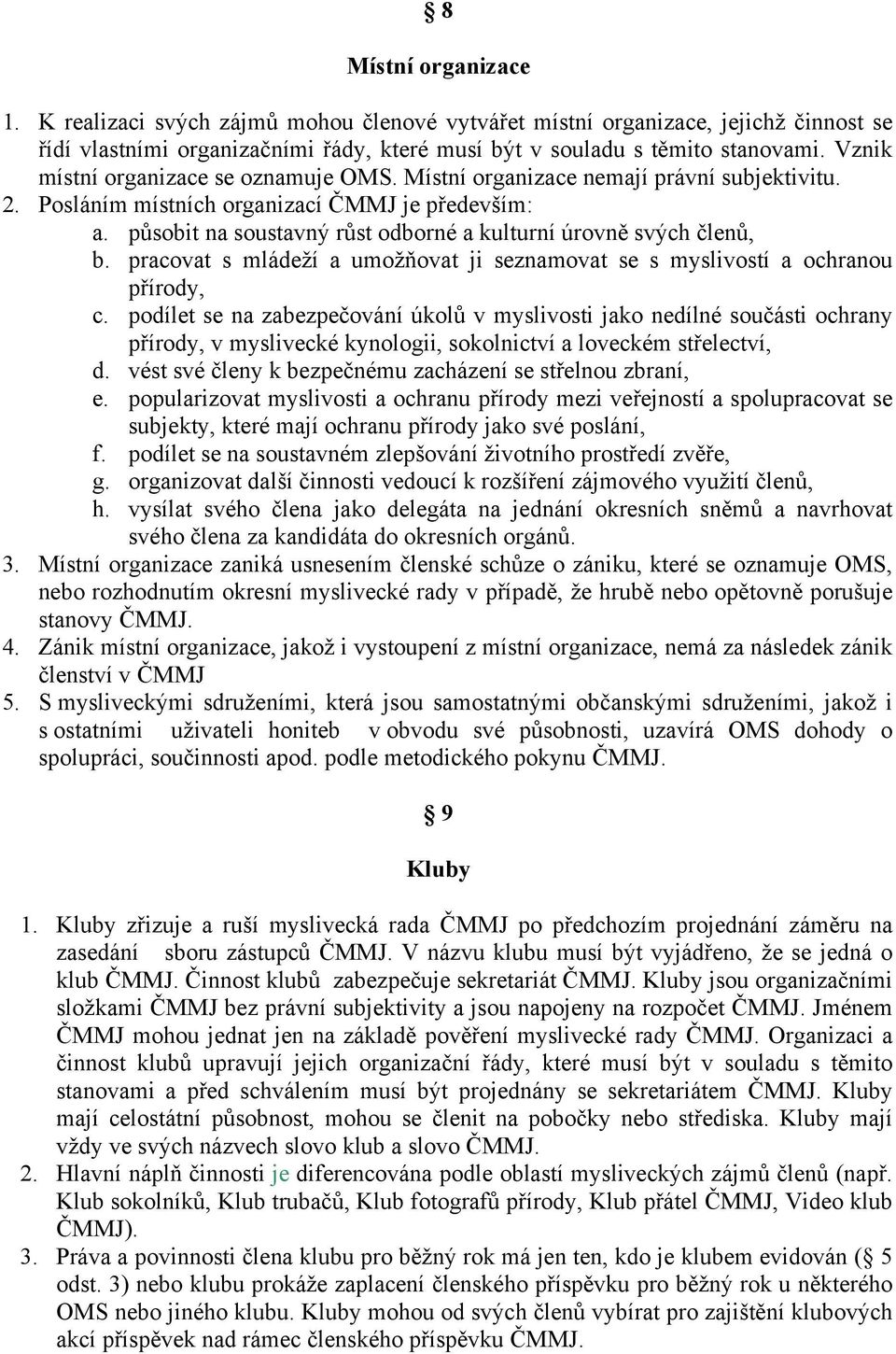 působit na soustavný růst odborné a kulturní úrovně svých členů, b. pracovat s mládeží a umožňovat ji seznamovat se s myslivostí a ochranou přírody, c.