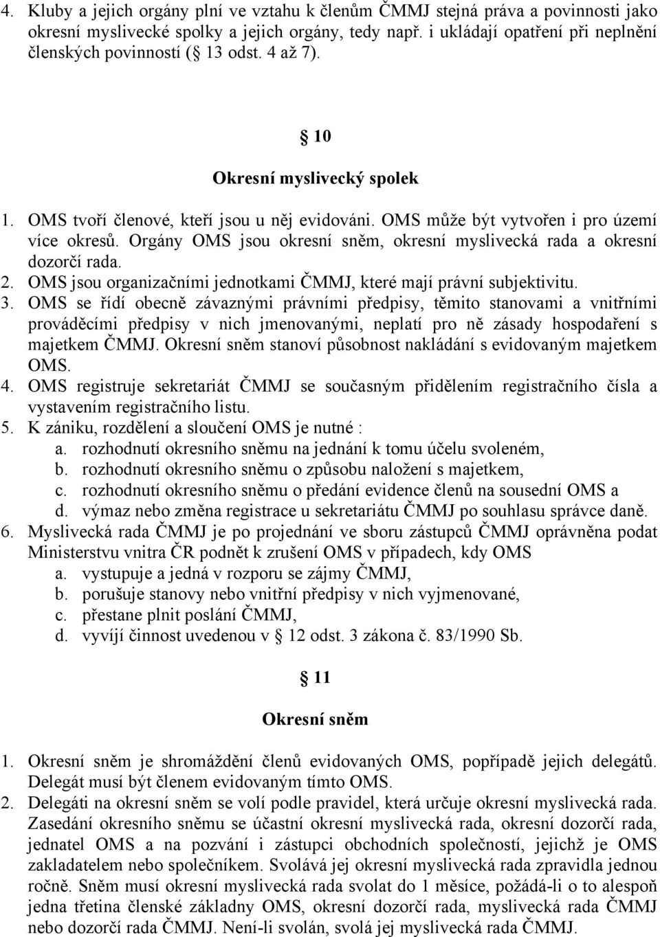 Orgány OMS jsou okresní sněm, okresní myslivecká rada a okresní dozorčí rada. 2. OMS jsou organizačními jednotkami ČMMJ, které mají právní subjektivitu. 3.