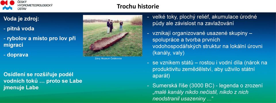 skupiny spolupráce a tvorba prvních vodohospodářských struktur na lokální úrovni (kanály, valy) - se vznikem států rostou i vodní díla (nárok na