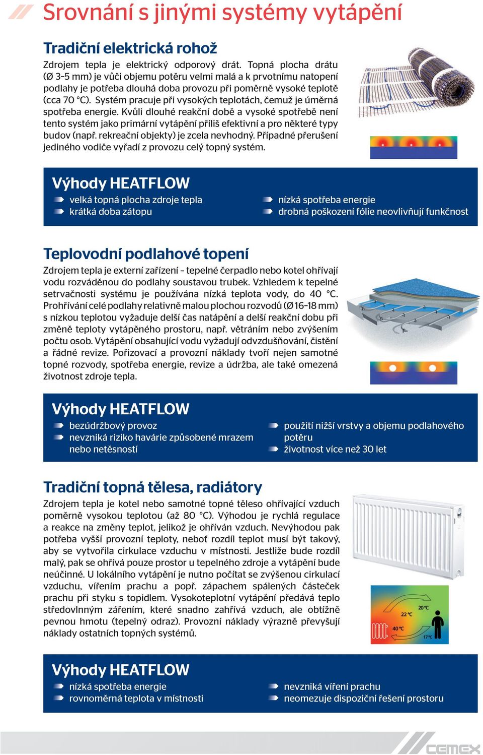 Systém pracuje při vysokých teplotách, čemuž je úměrná spotřeba energie.