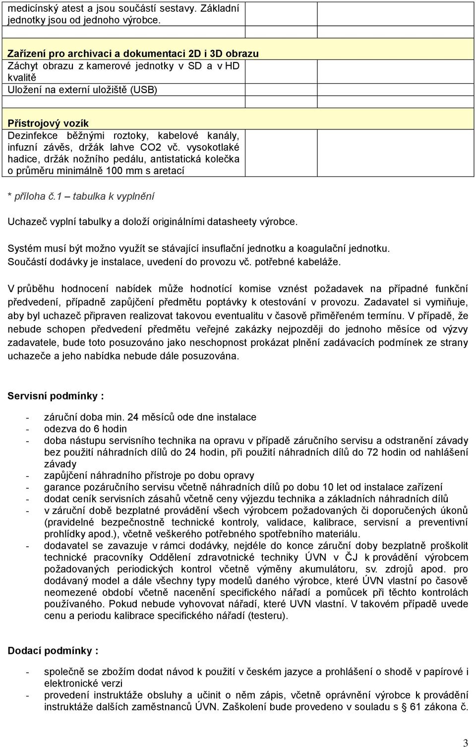kanály, infuzní závěs, držák lahve CO2 vč. vysokotlaké hadice, držák nožního pedálu, antistatická kolečka o průměru minimálně 100 mm s aretací * příloha č.