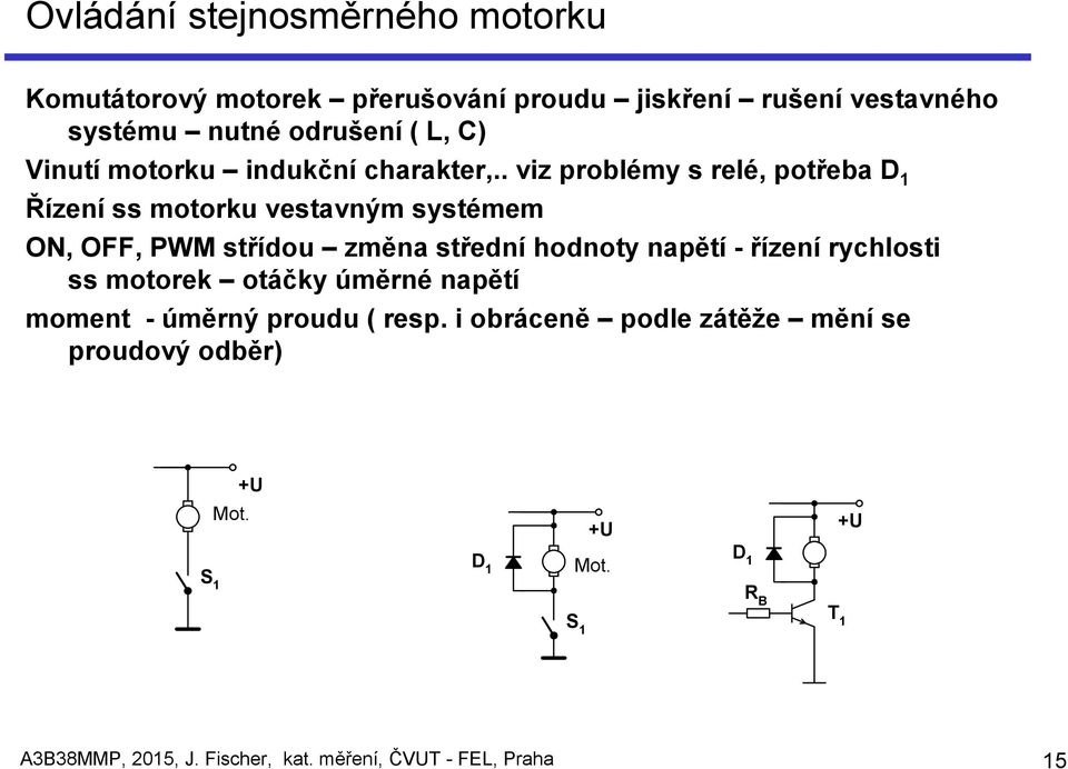 . viz problémy s relé, potřeba D 1 Řízení ss motorku vestavným systémem ON, OFF, PWM střídou změna střední hodnoty napětí -