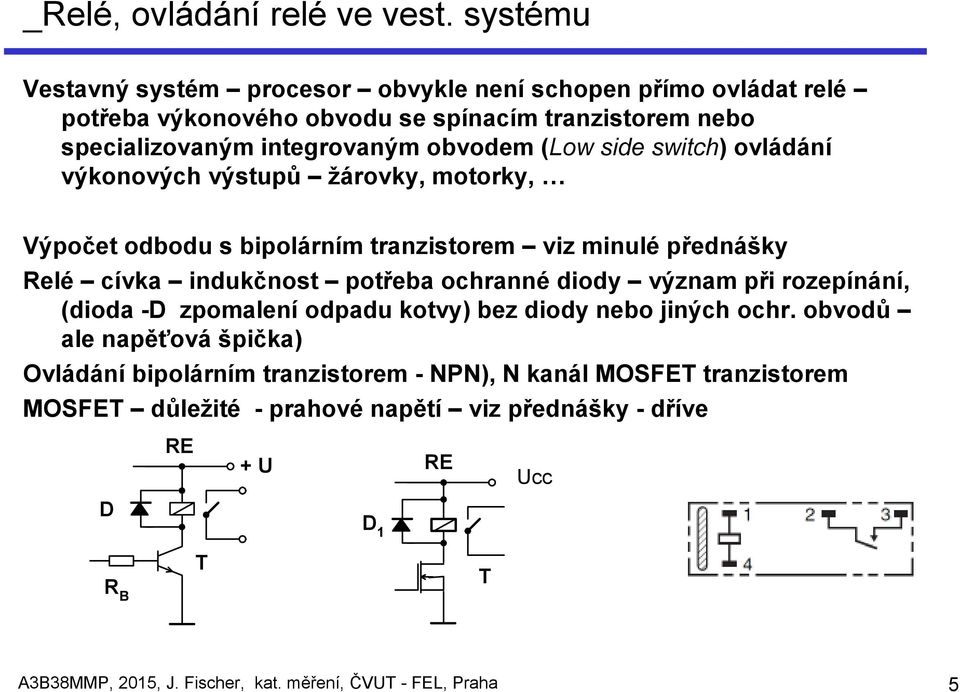 side switch) ovládání výkonových výstupů žárovky, motorky, Výpočet odbodu s bipolárním tranzistorem viz minulé přednášky Relé cívka indukčnost potřeba ochranné diody význam