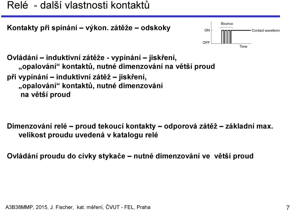 vypínání induktivní zátěž jiskření, opalování kontaktů, nutné dimenzování na větší proud Dimenzování relé proud tekoucí