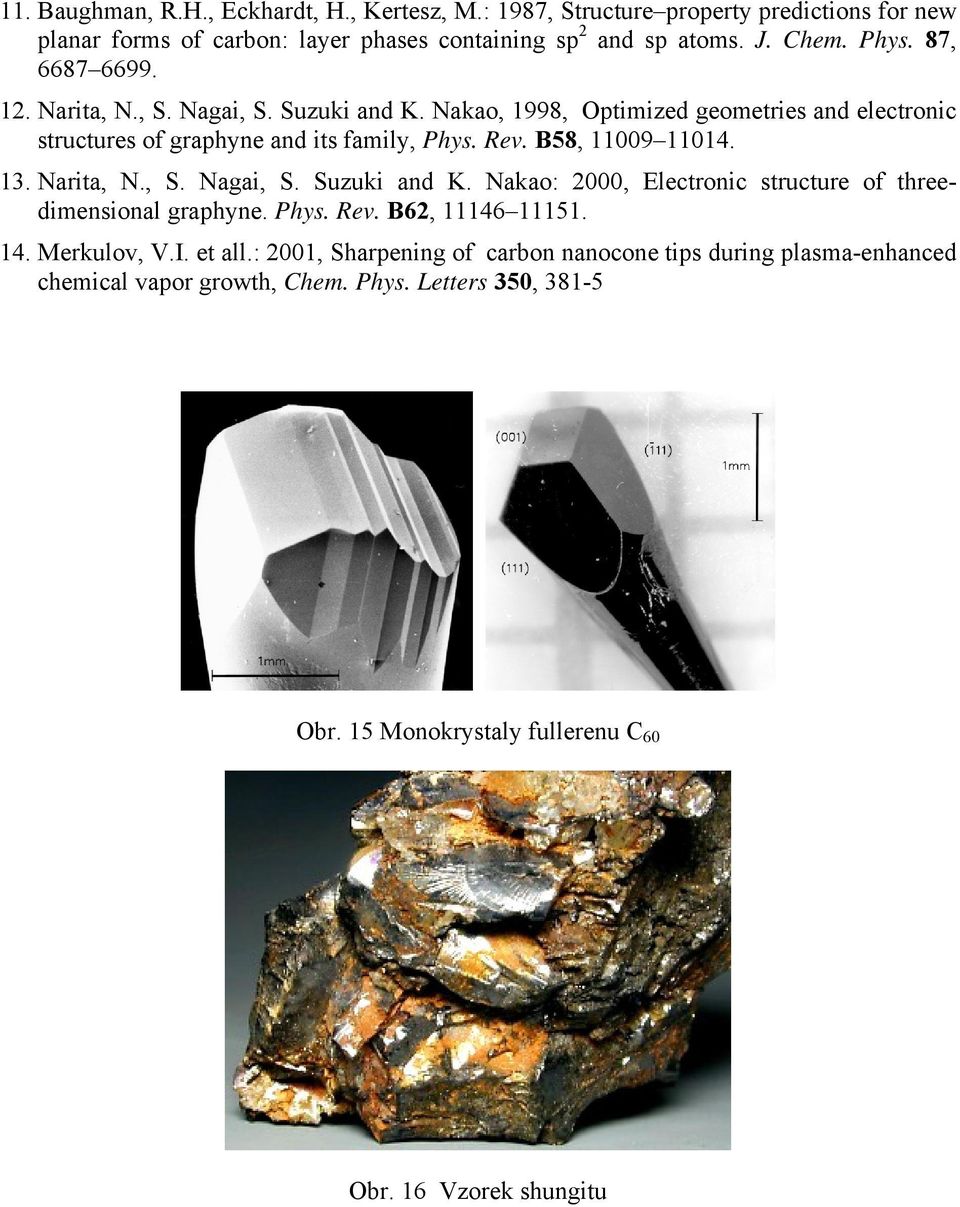 B58, 11009 11014. 13. Narita, N., S. Nagai, S. Suzuki and K. Nakao: 2000, Electronic structure of threedimensional graphyne. Phys. Rev. B62, 11146 11151. 14. Merkulov, V.I.