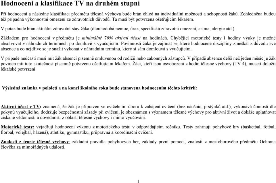 V potaz bude brán aktuální zdravotní stav žáka (dlouhodobá nemoc, úraz, specifická zdravotní omezení, astma, alergie atd.).