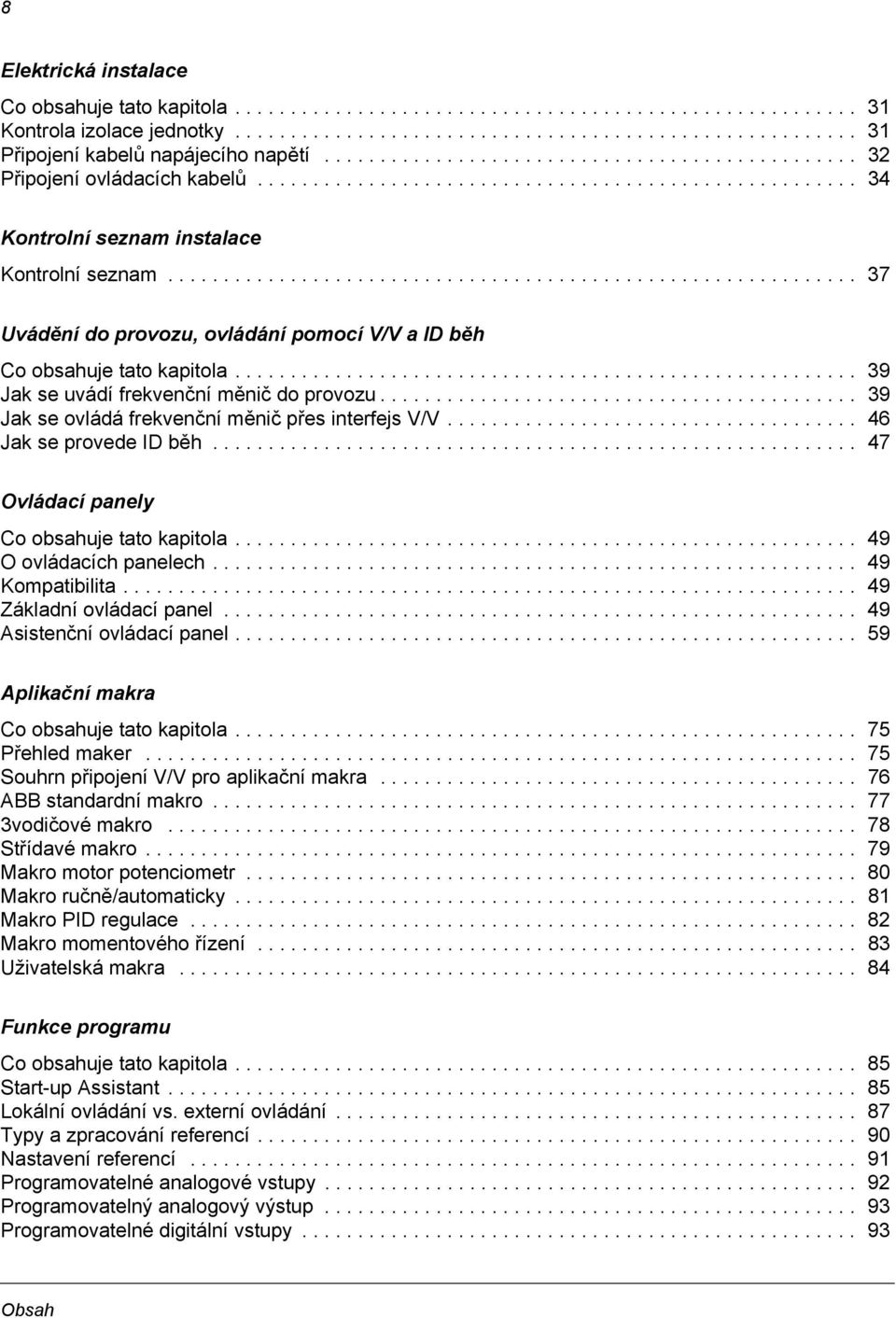 ............................................................. 37 Uvádění do provozu, ovládání pomocí V/V a ID běh Co obsahuje tato kapitola........................................................ 39 Jak se uvádí frekvenční měnič do provozu.
