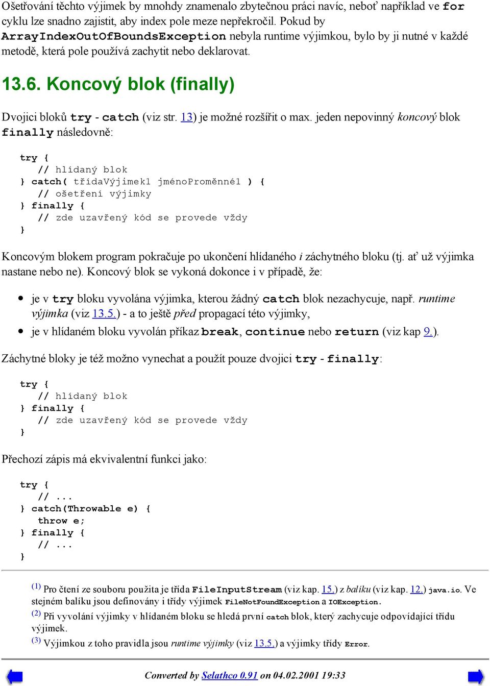Koncový blok (finally) Dvojici bloků try - catch (viz str. 13) je možné rozšířit o max.