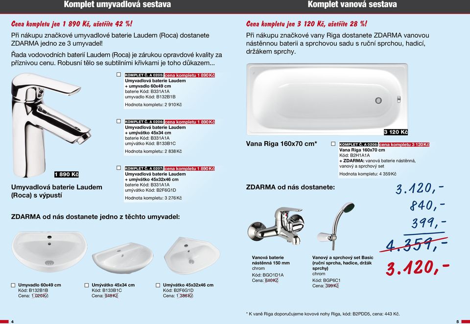 .. Komplet vanová sestava Cena kompletu jen 3 120 Kč, ušetříte 28 %! Při nákupu značkové vany Riga dostanete ZDARMA vanovou nástěnnou baterii a sprchovou sadu s ruční sprchou, hadicí, držákem sprchy.