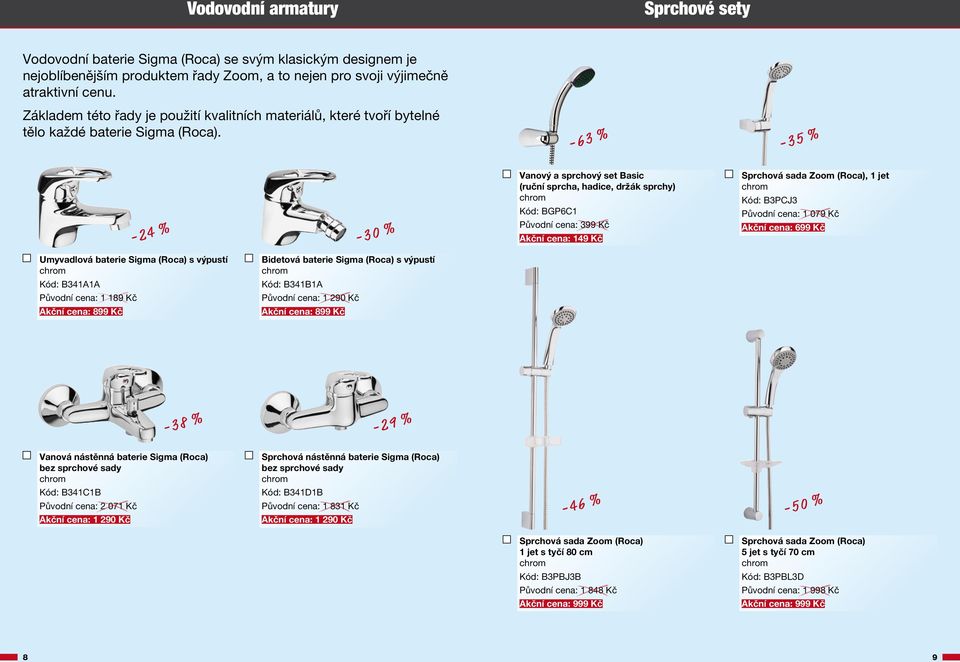 - 2 4 % Umyvadlová baterie Sigma (Roca) s výpustí Kód: B341A1A Původní cena: 1 189 Kč Akční cena: 899 Kč - 3 8 % Vanová nástěnná baterie Sigma (Roca) bez sprchové sady Kód: B341C1B Původní cena: 2