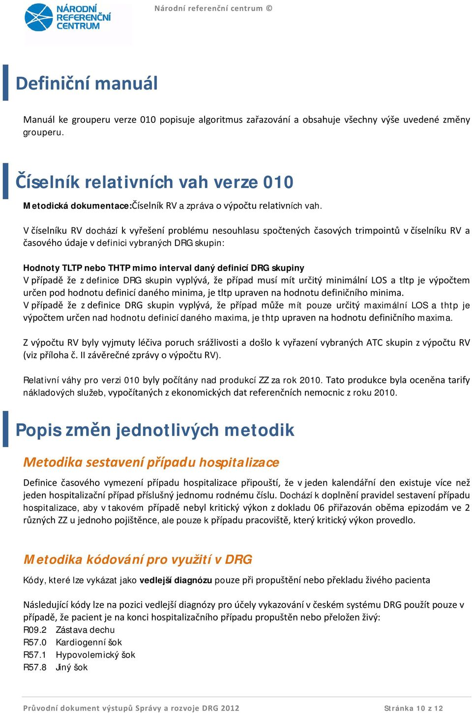 V číselníku RV dochází k vyřešení problému nesouhlasu spočtených časových trimpointů v číselníku RV a časového údaje v definici vybraných DRG skupin: Hodnoty TLTP nebo THTP mimo interval daný