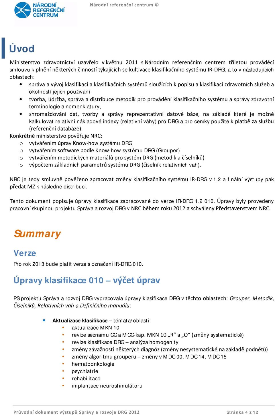 metodik pro provádění klasifikačního systému a správy zdravotní terminologie a nomenklatury, shromažďování dat, tvorby a správy reprezentativní datové báze, na základě které je možné kalkulovat