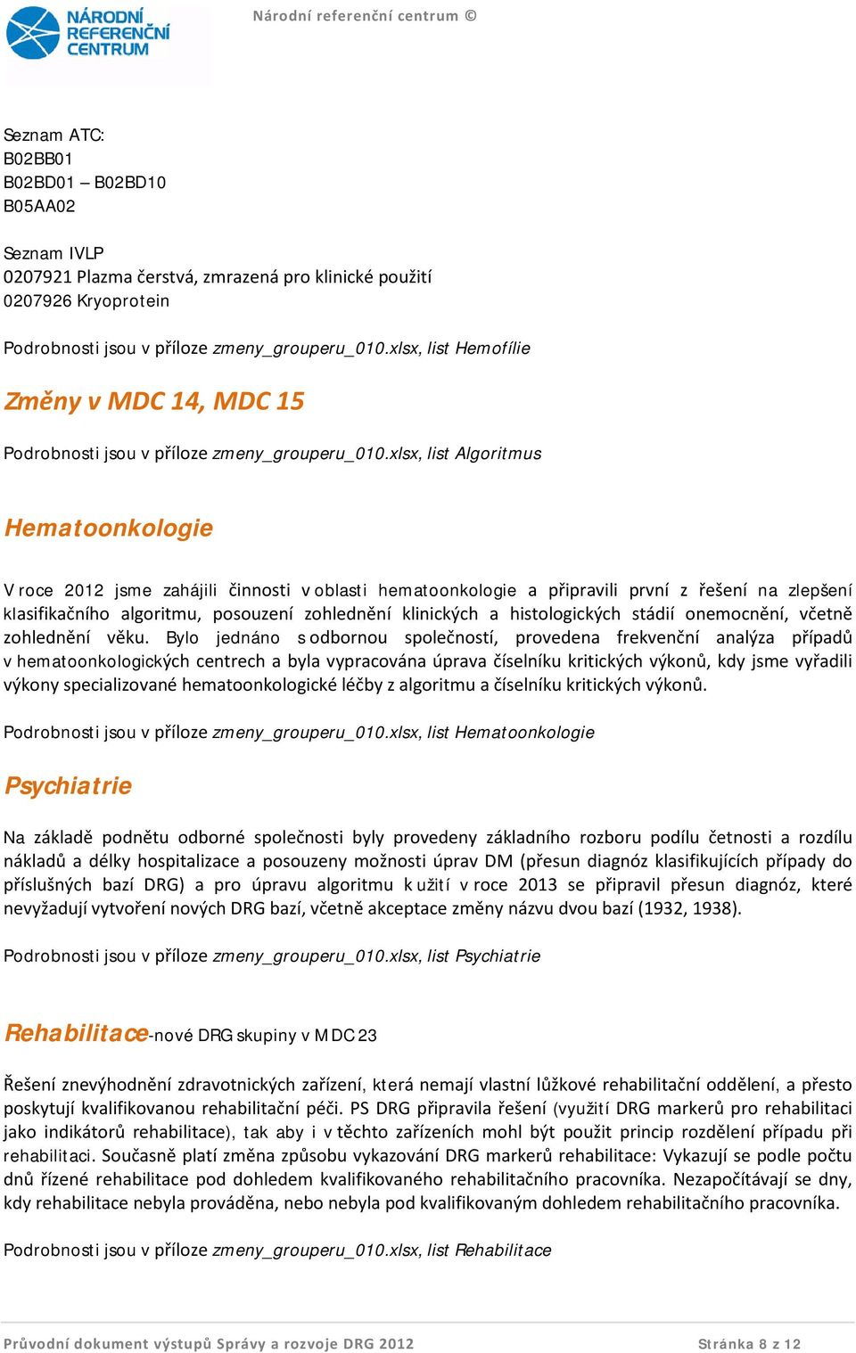 xlsx, list Algoritmus Hematoonkologie V roce 2012 jsme zahájili činnosti v oblasti hematoonkologie a připravili první z řešení na zlepšení klasifikačního algoritmu, posouzení zohlednění klinických a