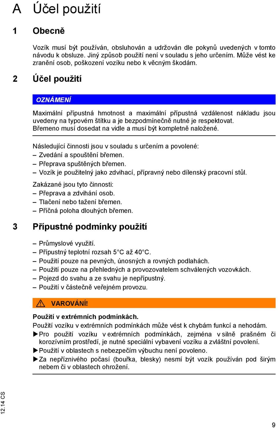 2 Účel použití OZNÁMENÍ Maximální přípustná hmotnost a maximální přípustná vzdálenost nákladu jsou uvedeny na typovém štítku a je bezpodmínečně nutné je respektovat.