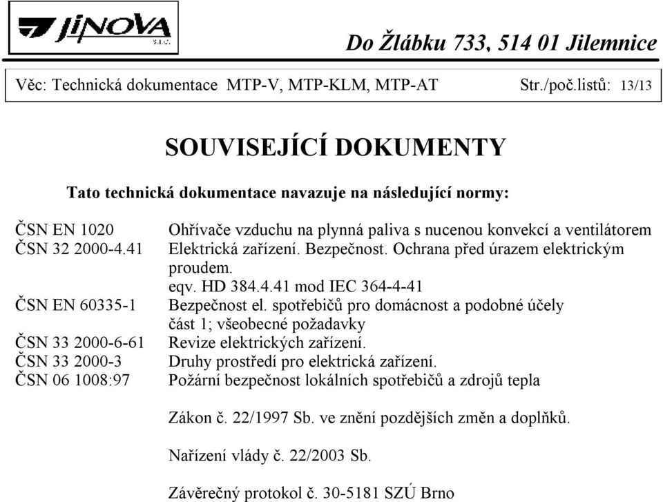 Ochrana před úrazem elektrickým proudem. eqv. HD 384.4.41 mod IEC 364-4-41 Bezpečnost el. spotřebičů pro domácnost a podobné účely část 1; všeobecné požadavky Revize elektrických zařízení.