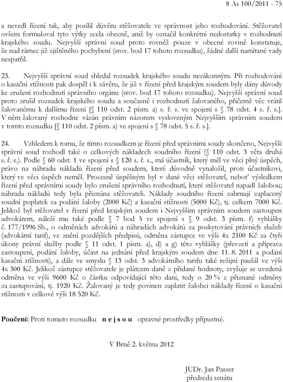 Nejvyšší správní soud proto rovněž pouze v obecné rovině konstatuje, že nad rámec již zjištěného pochybení (srov. bod 17 tohoto rozsudku), žádné další namítané vady nespatřil. 23.