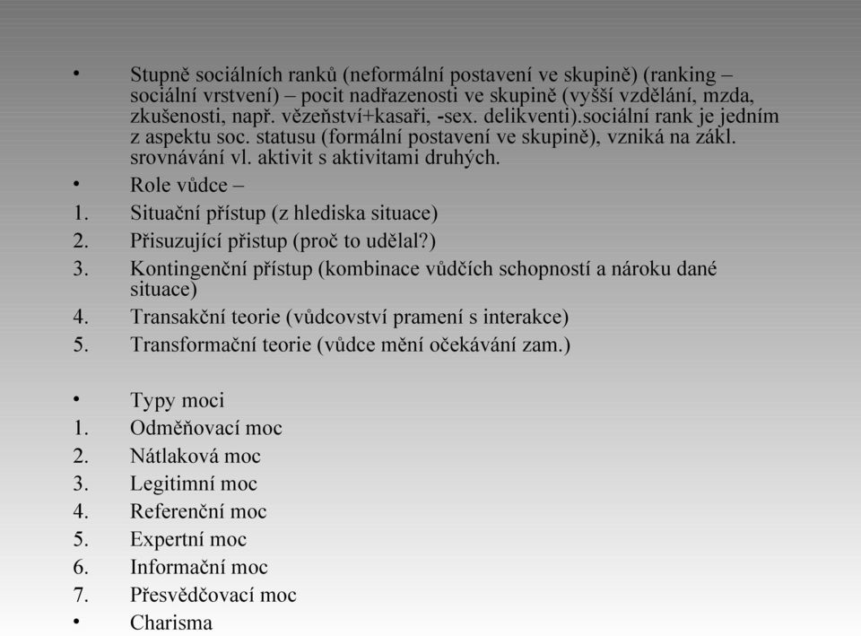 Situační přístup (z hlediska situace) 2. Přisuzující přistup (proč to udělal?) 3. Kontingenční přístup (kombinace vůdčích schopností a nároku dané situace) 4.