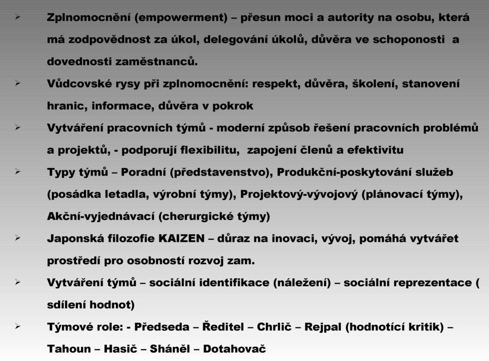 flexibilitu, zapojení členů a efektivitu Typy týmů Poradní (představenstvo), Produkční-poskytování služeb (posádka letadla, výrobní týmy), Projektový-vývojový (plánovací týmy), Akční-vyjednávací