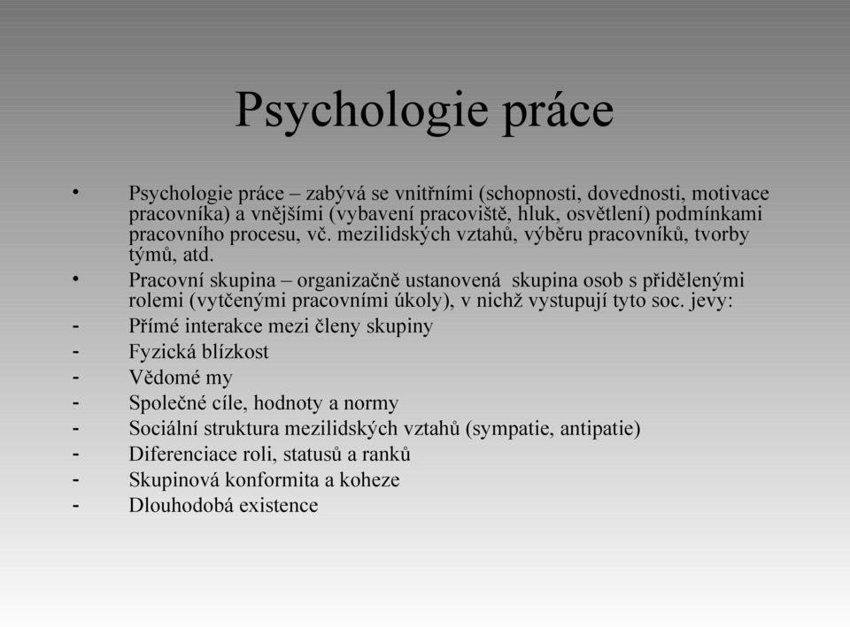 Pracovní skupina organizačně ustanovená skupina osob s přidělenými rolemi (vytčenými pracovními úkoly), v nichž vystupují tyto soc.