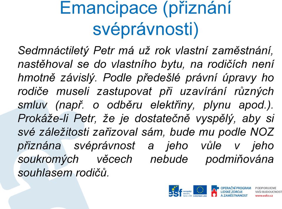 Podle předešlé právní úpravy ho rodiče museli zastupovat při uzavírání různých smluv (např.